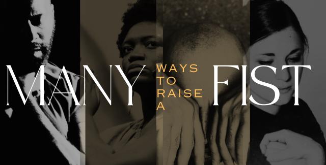 Promotional Image for Many Ways to Raise a Fist capturing individual portraits left to right of; a Black man with a black bushy beard grips his hands close to his heart, a Black woman with short black natural hair stares directly at you while clasping her hands in front of her, a brown Indigenous Costa Rican man with a shaved head covers his eyes with his hands, and a white with brown hair looks down right while woman holding her hands together resting on her shoulder. 